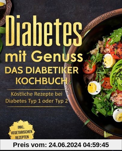Diabetes mit Genuss - Das Diabetiker Kochbuch: Köstliche Rezepte bei Diabetes Typ 1 oder Typ 2 (Diabetes Kochbuch, nahezu zuckerfreie Ernährung und zuckerfrei kochen)
